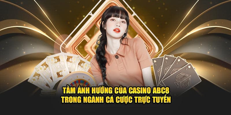 tam anh huong cua casino abc8 trong nganh ca cuoc truc tuyen 